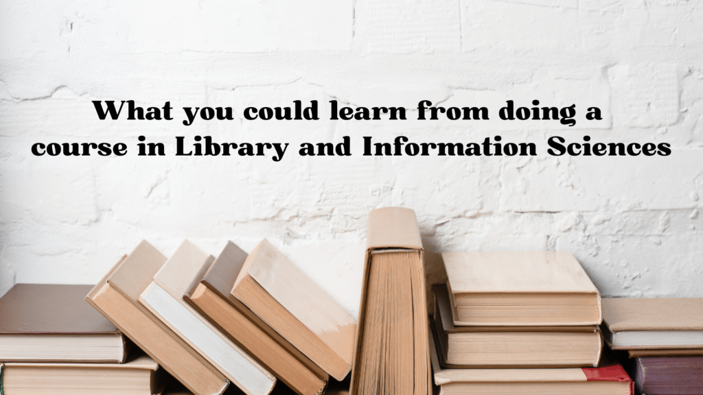 What you could learn from doing a course in Library and Information Sciences